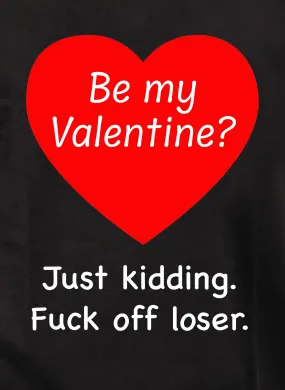 Be my Valentine? Just kidding T-Shirt