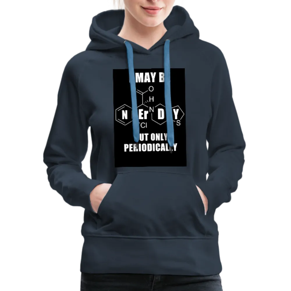 I May Be Nerdy But Only Periodically Women’s Premium Hoodie