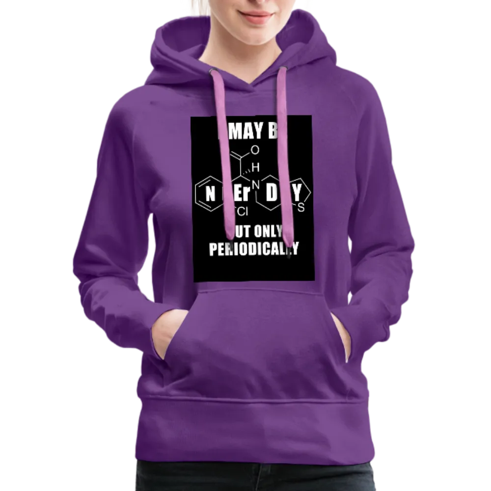 I May Be Nerdy But Only Periodically Women’s Premium Hoodie