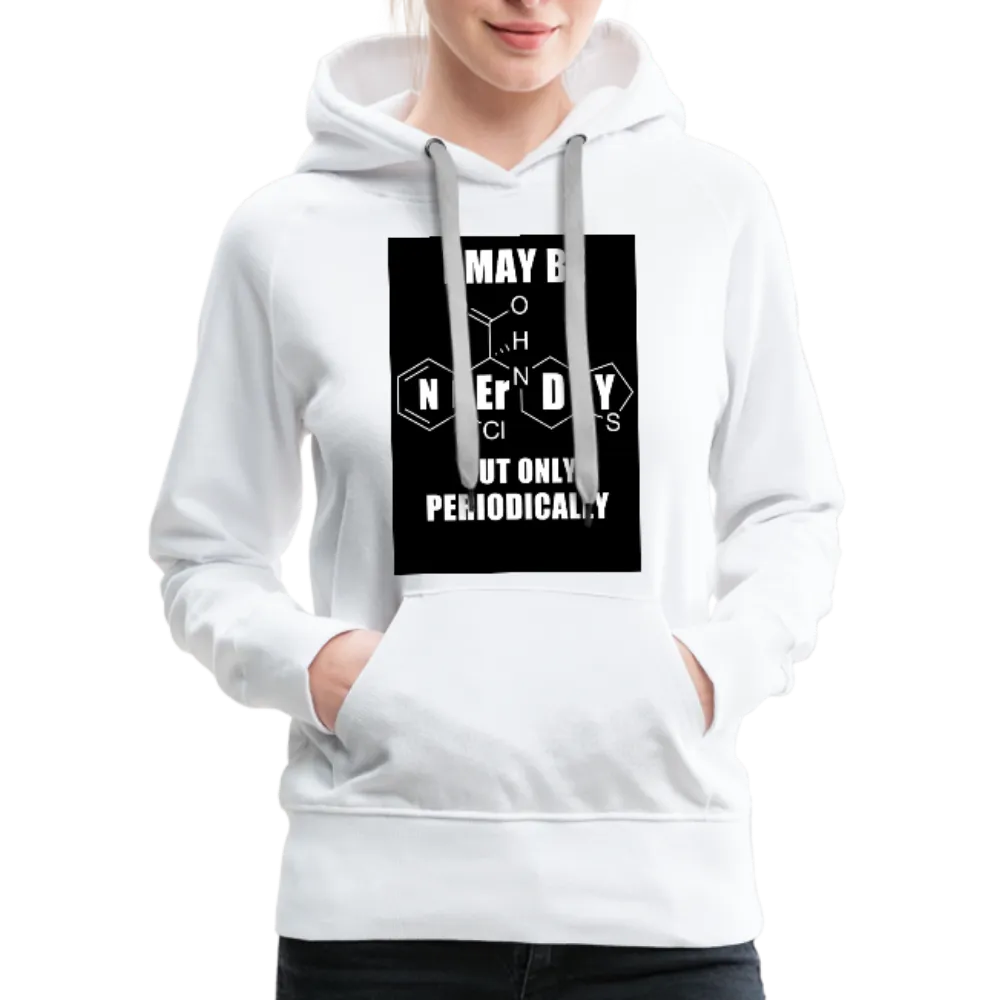 I May Be Nerdy But Only Periodically Women’s Premium Hoodie