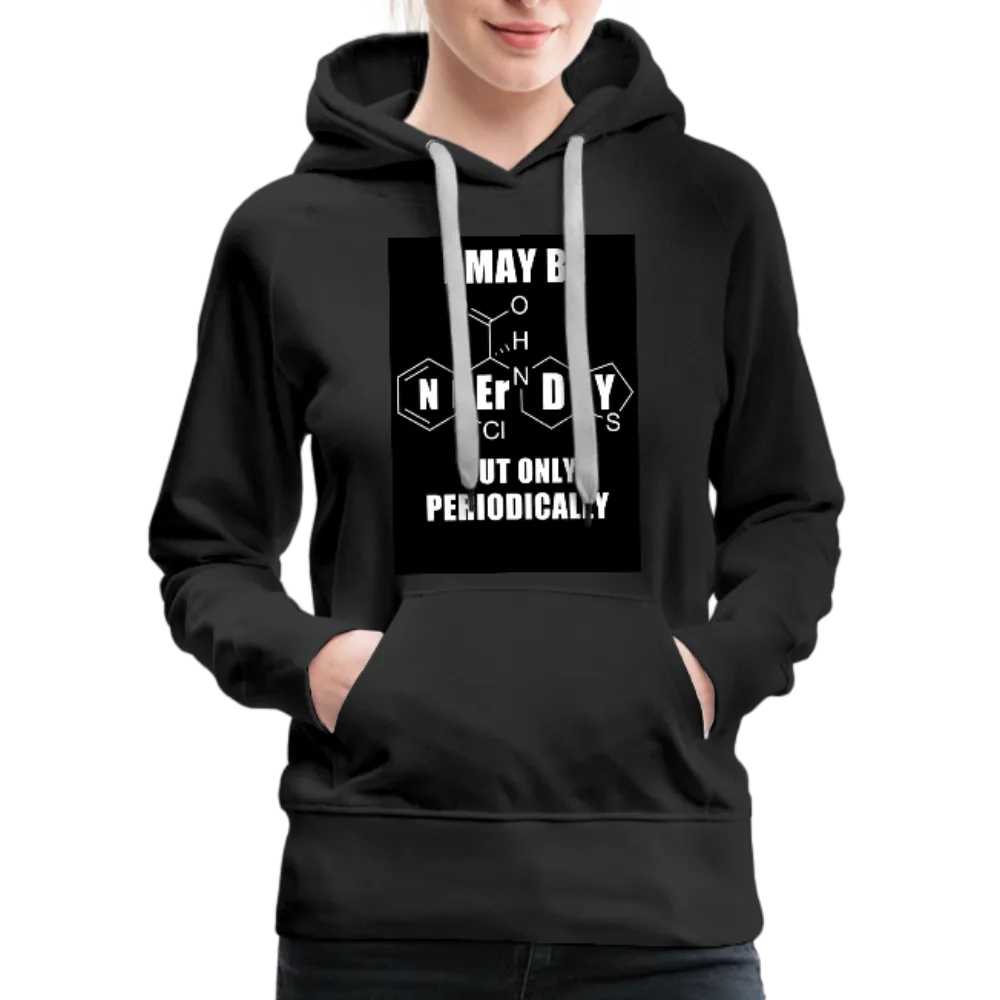 I May Be Nerdy But Only Periodically Women’s Premium Hoodie