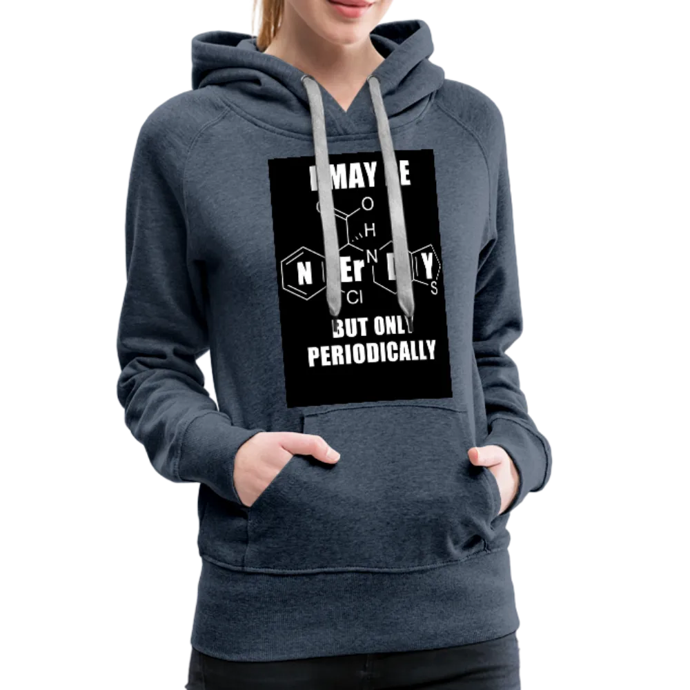 I May Be Nerdy But Only Periodically Women’s Premium Hoodie