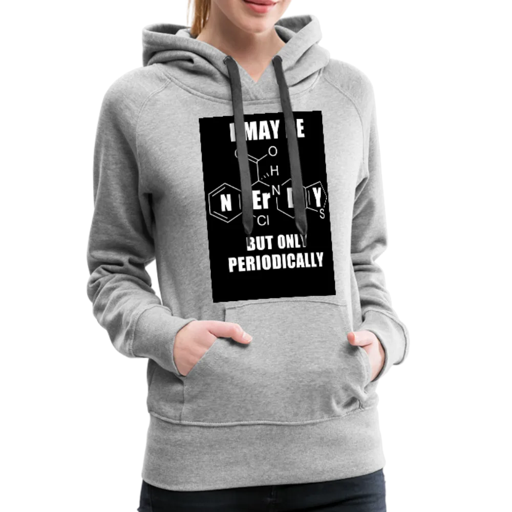 I May Be Nerdy But Only Periodically Women’s Premium Hoodie