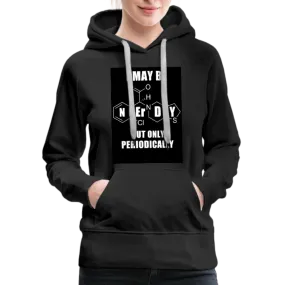 I May Be Nerdy But Only Periodically Women’s Premium Hoodie